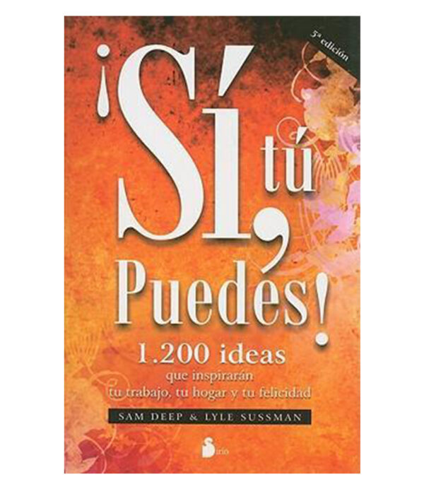 SI, TÚ PUEDES -1200 IDEAS QUE INSPIRARÁN TU TRABAJO, TU HOGAR Y TU FELICIDAD-