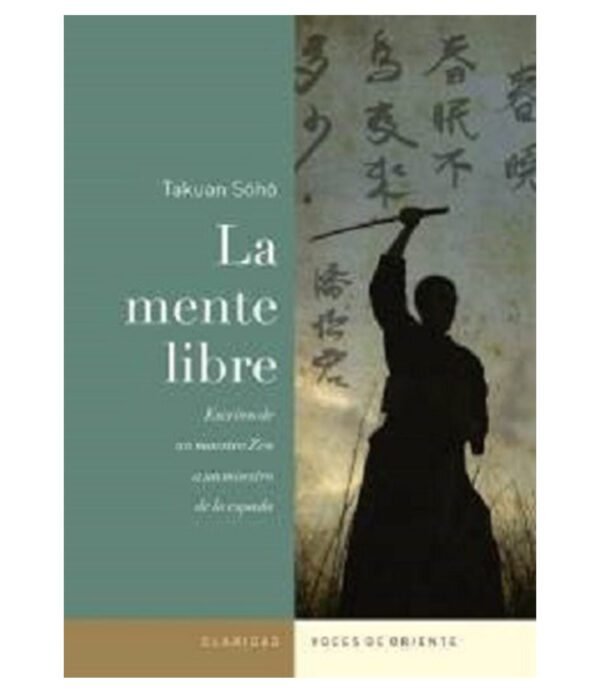 MENTE LIBRE, LA -ESCRITOS DE UN MAESTRO ZEN A UN MAESTRO DE LA ESPADA-