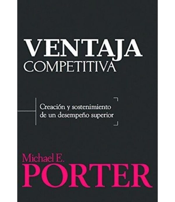 VENTAJA COMPETITIVA: CREACIÓN Y SOSTENIMIENTO DE UN DESEMPEÑO SUPERIOR