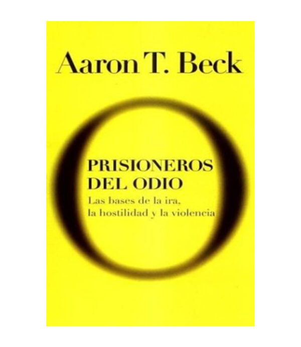 PRISIONEROS DEL ODIO -LAS BASES DE LA IRA, LA HOSTILIDAD Y LA VIOLENCIA-