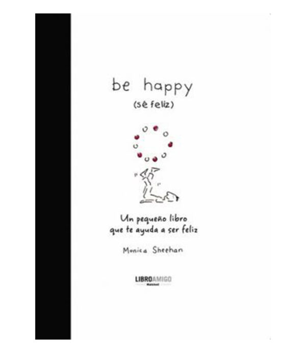 BE HAPPY (SÉ FELIZ) -UN PEQUEÑO LIBRO QUE TE AYUDA A SER FELIZ-