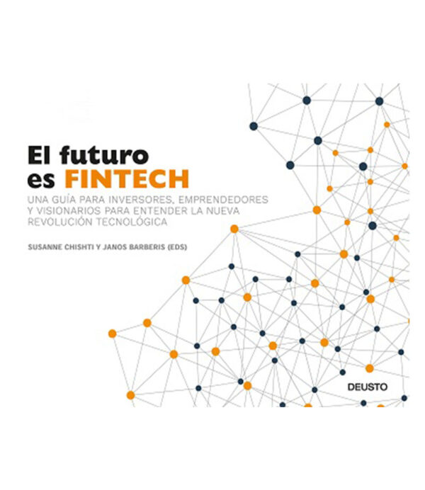 FUTURO ES FINTECH, EL -UNA GUÍA PARA INVERSORES Y VISIONARIOS PARA ENTENDER LA NUEVA