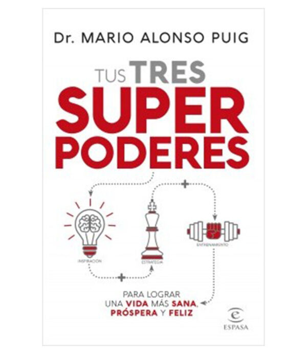 TUS TRES SUPER PODERES -PARA LOGRAR UNA VIDA MAS SANA, PRÓSPERA Y FELIZ-