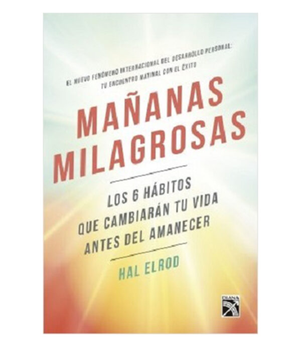 MAÑANAS MILAGROSAS -LOS 6 HÁBITOS QUE CAMBIARÁN TU VIDA ANTES DEL AMANECER-