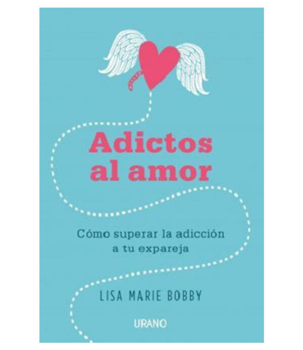 ADICTOS AL AMOR -CÓMO SUPERAR LA ADICCIÓN A TU EXPAREJA-