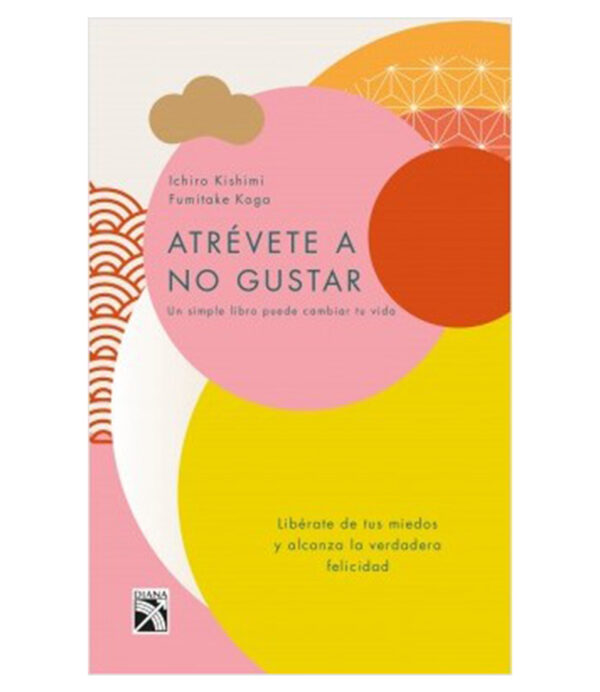 ATRÉVETE A NO GUSTAR -LIBÉRATE DE TUS MIEDOS Y ALCANZA LA VERDADERA FELICIDAD-