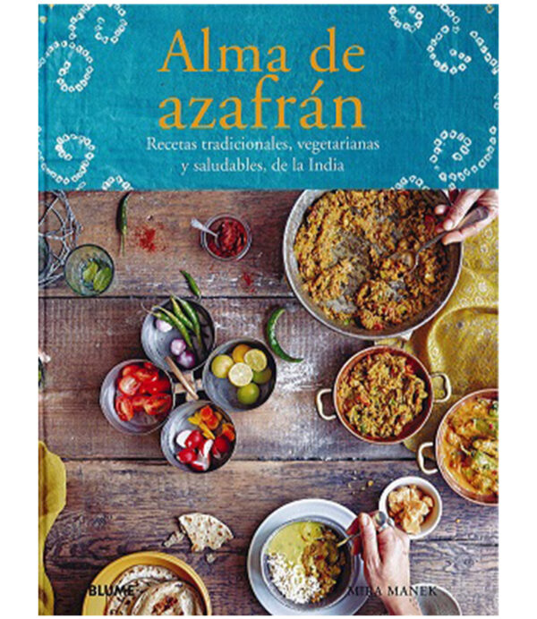 ALMA DE AZAFRÁN -RECETAS TRADICIONALES VEGETARIANAS Y SALUDABLES DE LA INDIA-