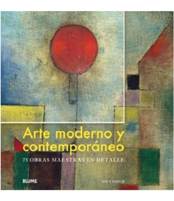 ARTE MODERNO Y CONTEMPORÁNEO -75 OBRAS MAESTRAS EN DETALLE-