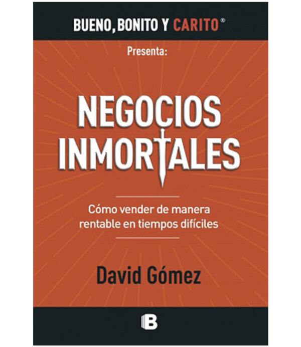 NEGOCIOS INMORTALES -CÓMO VENDER DE MANERA RENTABLE EN TIEMPOS DIFÍCILES-