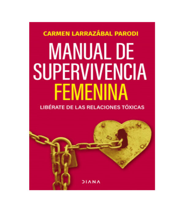 MANUAL DE SUPERVIVENCIA FEMENINA -LIBÉRATE DE LAS RELACIONES TOXICAS-