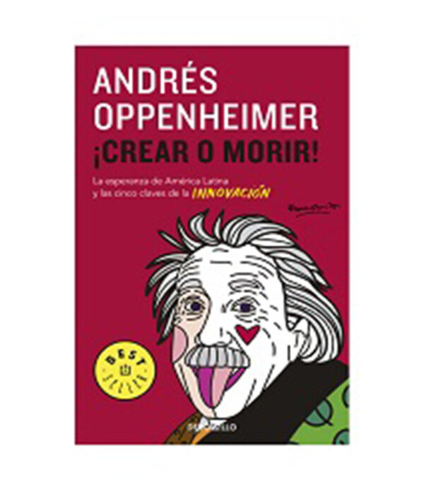 CREAR O MORIR -LA ESPERANZA DE AMÉRICA LATINA Y LAS CINCO CLAVES DE LA INNOVACIÓN-
