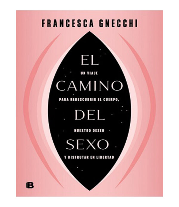 CAMINO DEL SEXO, EL -UN VIAJE PARA REDESCUBRIR EL CUERPO-