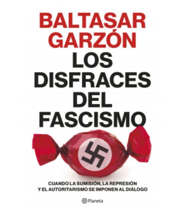 DISFRACES DEL FASCISMO, LOS -CUANDO LA SUMISIÓN, LA REPRESIÓN Y EL AUTORITARISMO SE IMPONE AL DIÁLOGO-