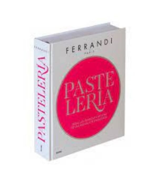 PASTELERIA FERRANDI -TODAS LAS TÉCNICAS Y RECETAS DE UNA ESCUELA DE EXCELNCIA-