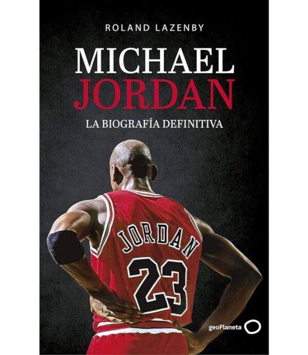 MICHAEL JORDAN -LA BIOGRAFÍA DEFINITIVA-